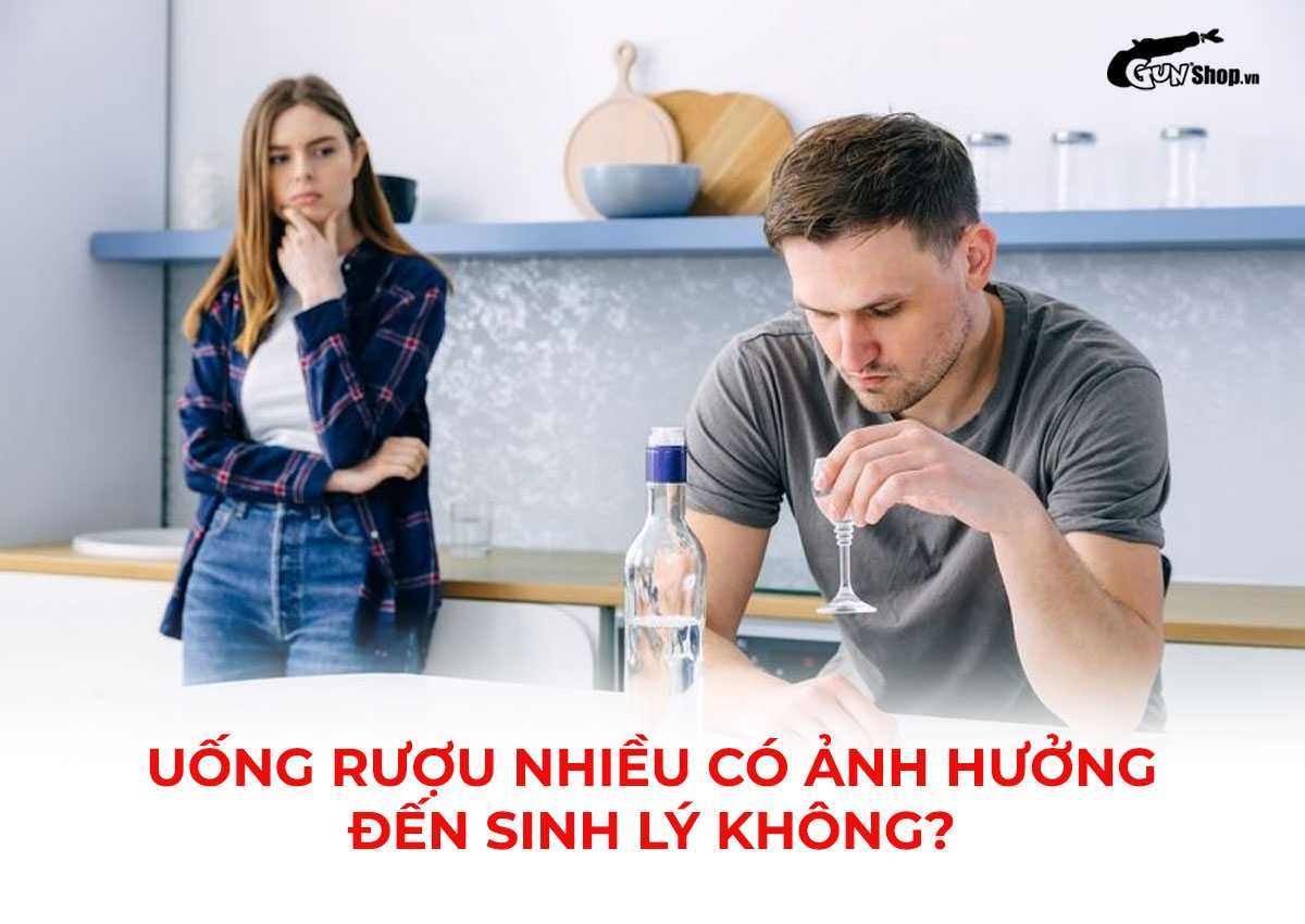 Uống rượu nhiều có ảnh hưởng đến sinh lý không?