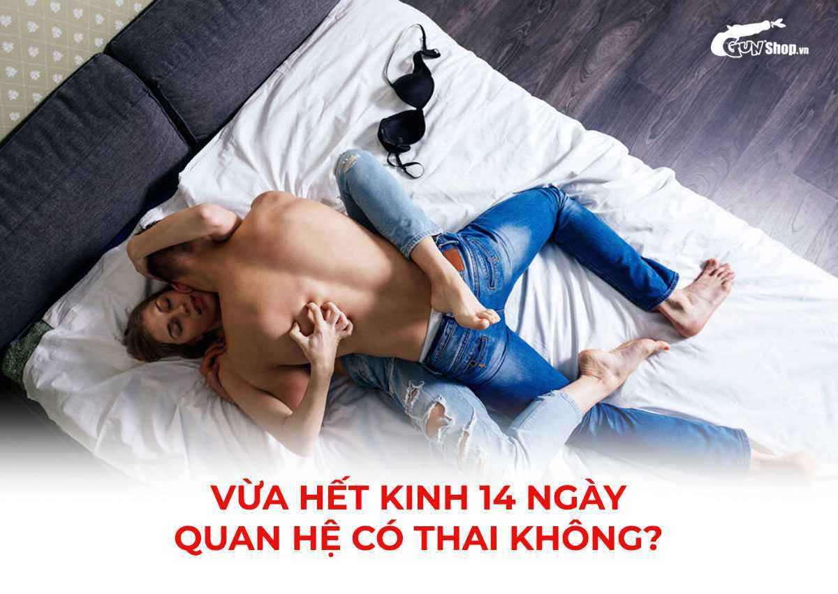 Vừa hết kinh 14 ngày quan hệ có thai không?