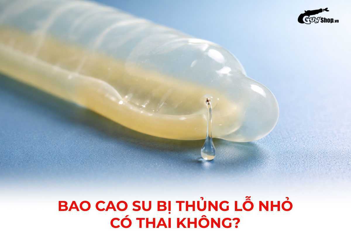 Bao cao su bị thủng lỗ nhỏ có thai không?