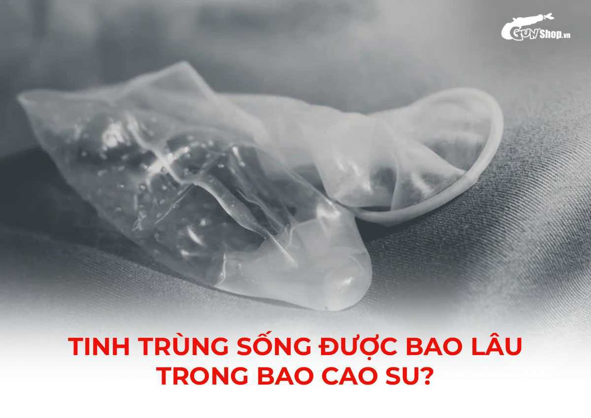 Tinh trùng sống được bao lâu trong bao cao su và ở môi trường khác?