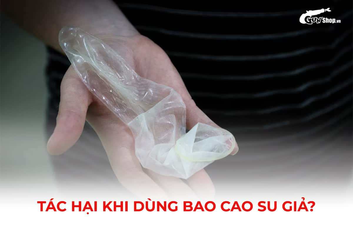 Tác hại khi dùng bao cao su giả hoặc hàng kém chất lượng