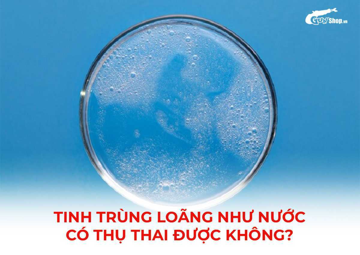 Tinh trùng loãng như nước có thụ thai được không?