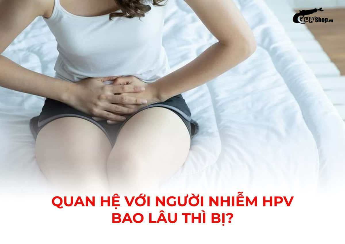 Quan hệ với người nhiễm HPV bao lâu thì bị? Thời gian và biểu hiện nhiễm