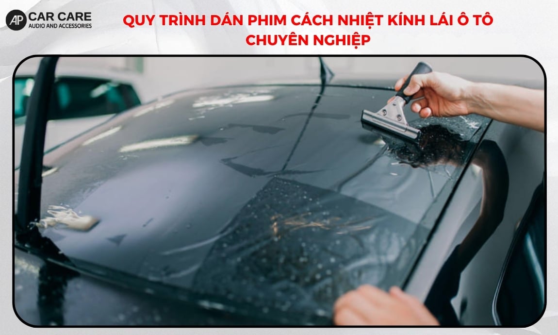Quy trình dán phim cách nhiệt kính lái ô tô chuyên nghiệp