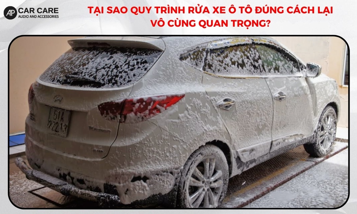 Tại sao quy trình rửa xe ô tô đúng cách lại vô cùng quan trọng?