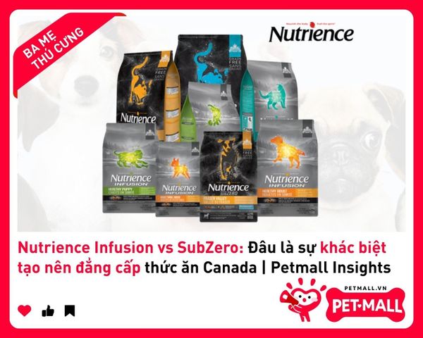 Nutrience Infusion vs SubZero: Đâu là sự khác biệt tạo nên đẳng cấp thức ăn Canada | Petmall Insights 2