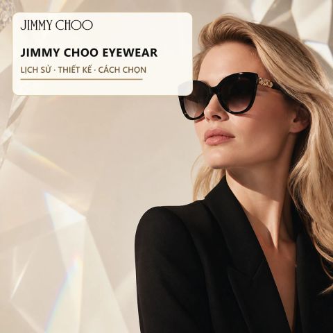 Jimmy Choo Eyewear: Lịch sử, dấu ấn thiết kế và cẩm nang chọn kính