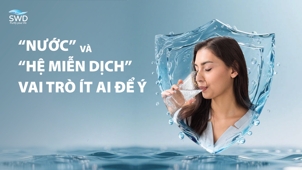 NƯỚC VÀ HỆ MIỄN DỊCH – VAI TRÒ ÍT AI ĐỂ Ý!