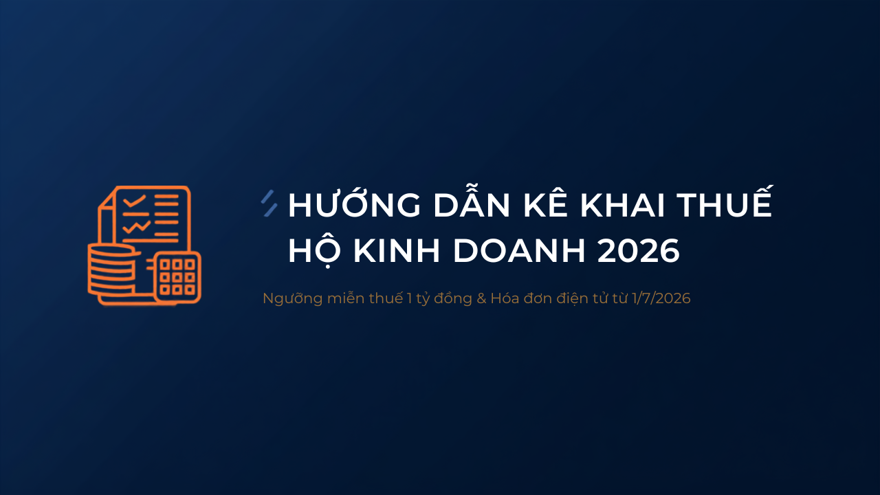 Hướng dẫn kê khai thuế hộ kinh doanh 2026, ngưỡng miễn thuế 1 tỷ đồng và hóa đơn điện tử từ 1/7/2026