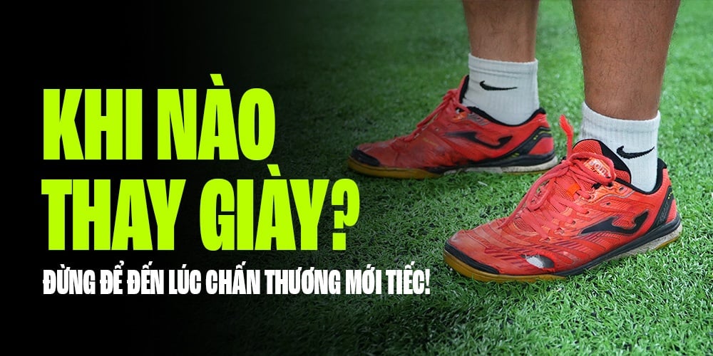 KHI NÀO NÊN ĐỔI GIÀY ĐÁ BÓNG? ĐỪNG ĐỂ ĐẾN LÚC CHẤN THƯƠNG MỚI TIẾC!