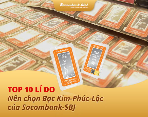 TOP 10 LÝ DO NÊN CHỌN BẠC KIM-PHÚC-LỘC CỦA SACOMBANK-SBJ