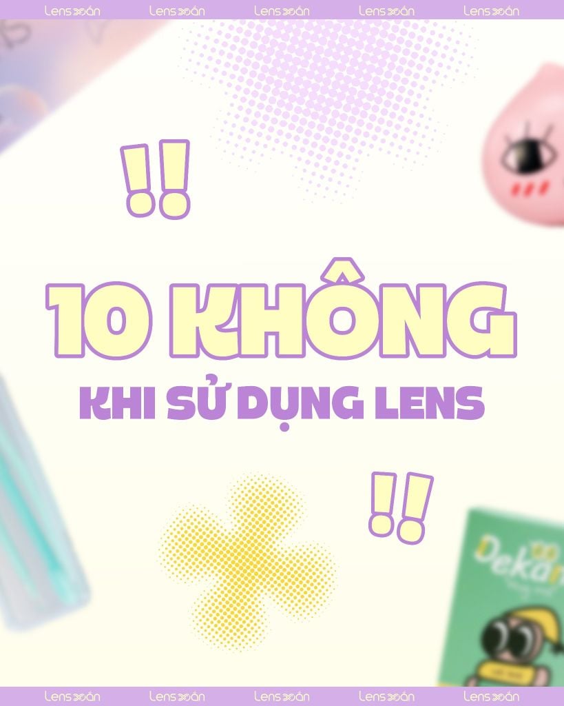 10 KHÔNG khi sử dụng lens – Cẩm nang bảo vệ mắt an toàn cùng Lens Xoắn