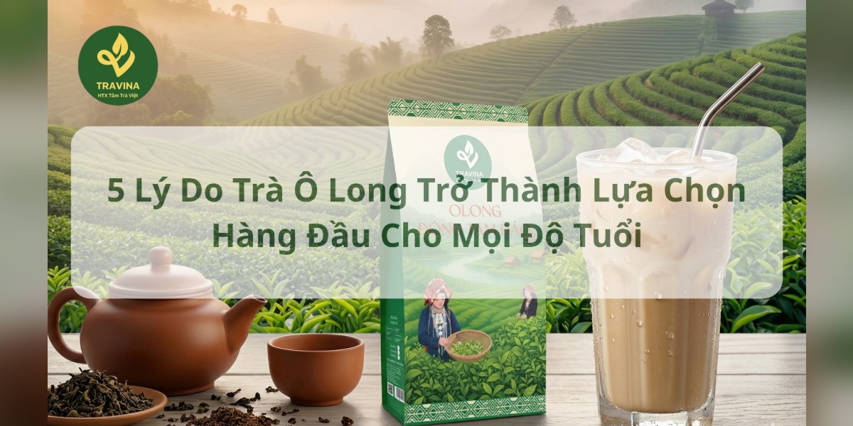 5 Lý Do Trà Ô Long Trở Thành Lựa Chọn Hàng Đầu Cho Mọi Độ Tuổi