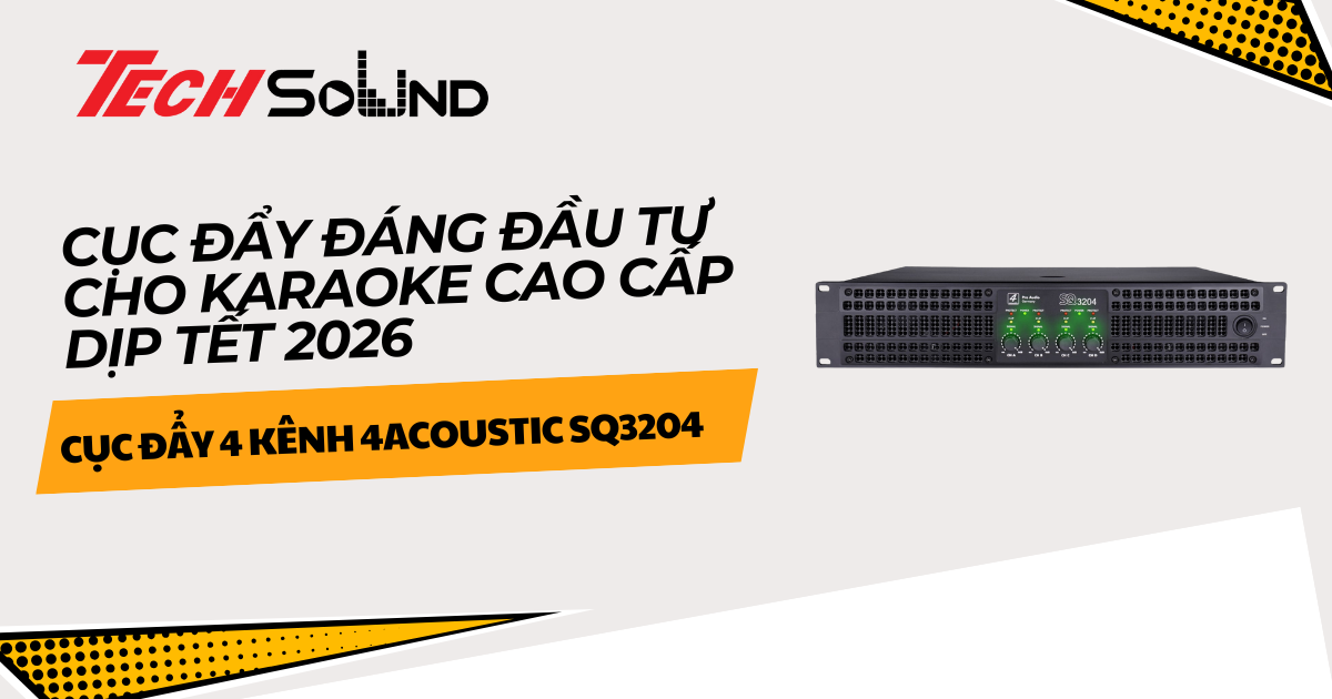 4Acoustic SQ3204 Có Gì Đặc Biệt? Cục Đẩy Đáng Đầu Tư Cho Karaoke Cao Cấp Dịp Tết 2026