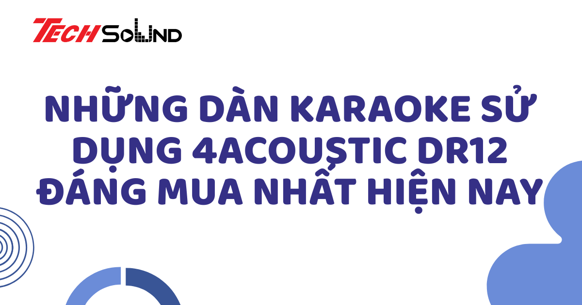 Những dàn karaoke sử dụng 4Acoustic DR12 đáng mua nhất hiện nay