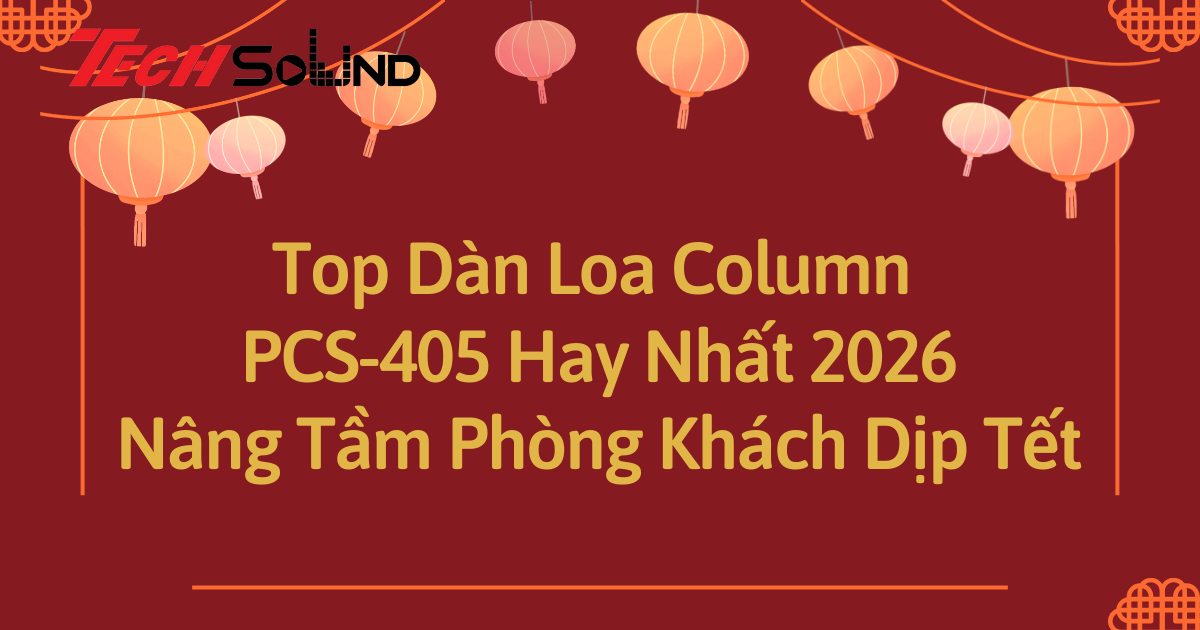 Top Dàn Loa Column PCS-405 Hay Nhất 2026: Nâng Tầm Phòng Khách Dịp Tết