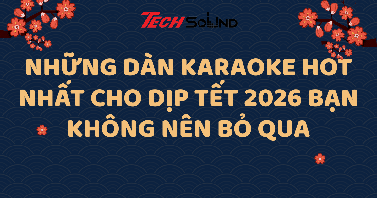 Những dàn karaoke hot nhất cho dịp Tết 2026 bạn không nên bỏ qua