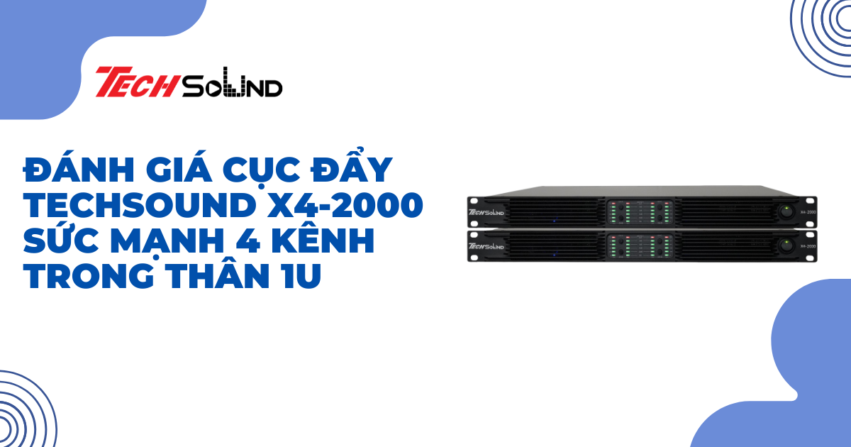 Đánh giá cục đẩy TechSound X4-2000: sức mạnh 4 kênh trong thân 1U