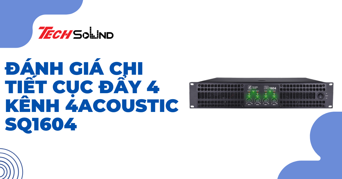Đánh giá chi tiết cục đẩy 4 Kênh 4Acoustic SQ1604