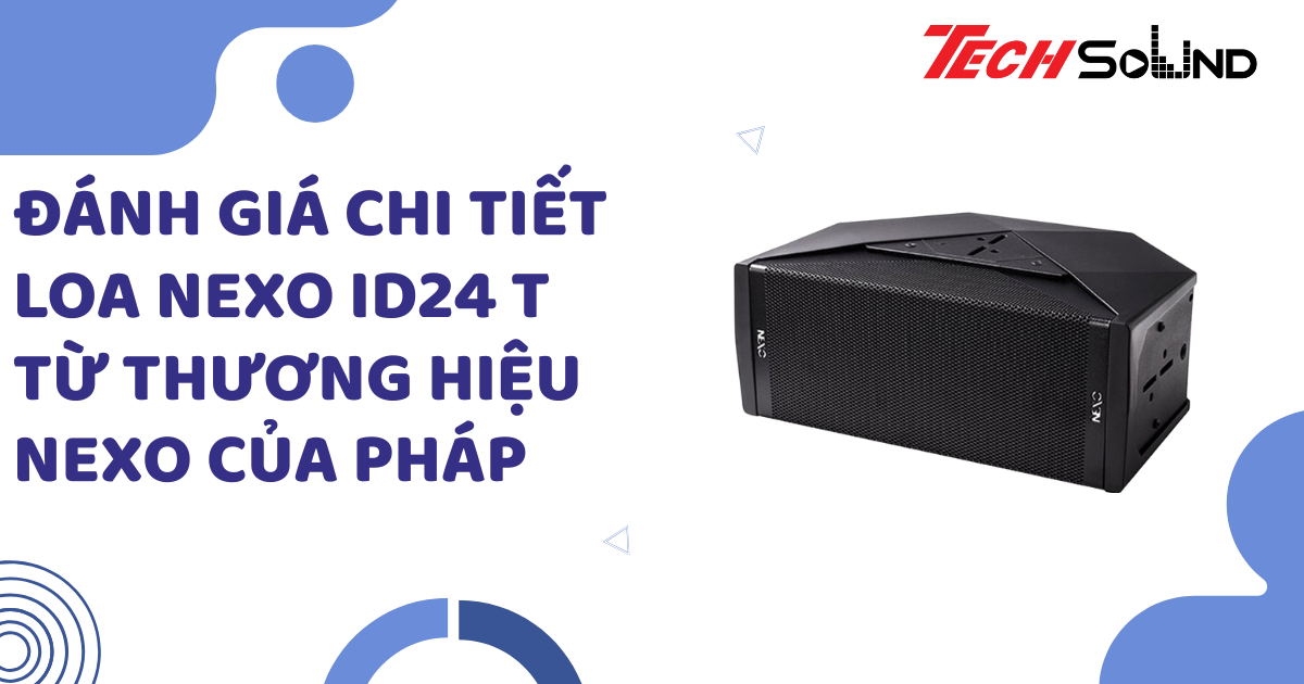 Đánh giá chi tiết Loa Nexo ID24 T đến từ thương hiệu NEXO của Pháp