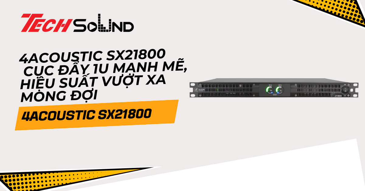4Acoustic SX21800: Cục đẩy 1U mạnh mẽ, hiệu suất vượt xa mong đợi
