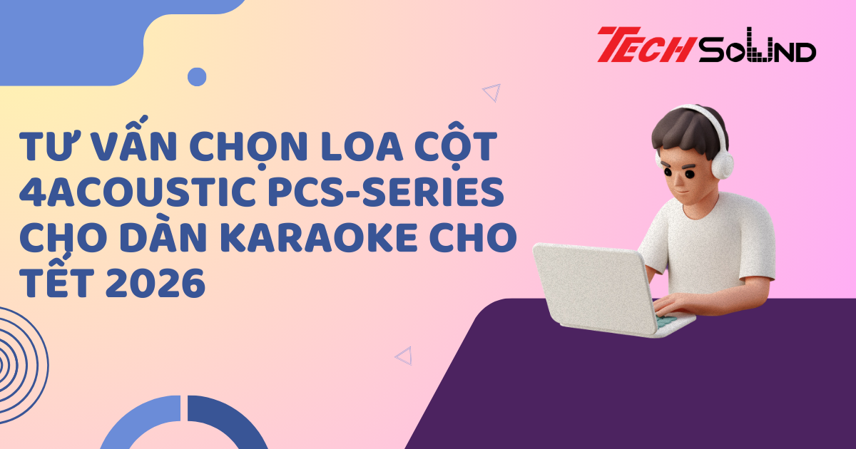 Tư vấn chọn loa cột 4Acoustic PCS-Series cho dàn karaoke cho Tết 2026