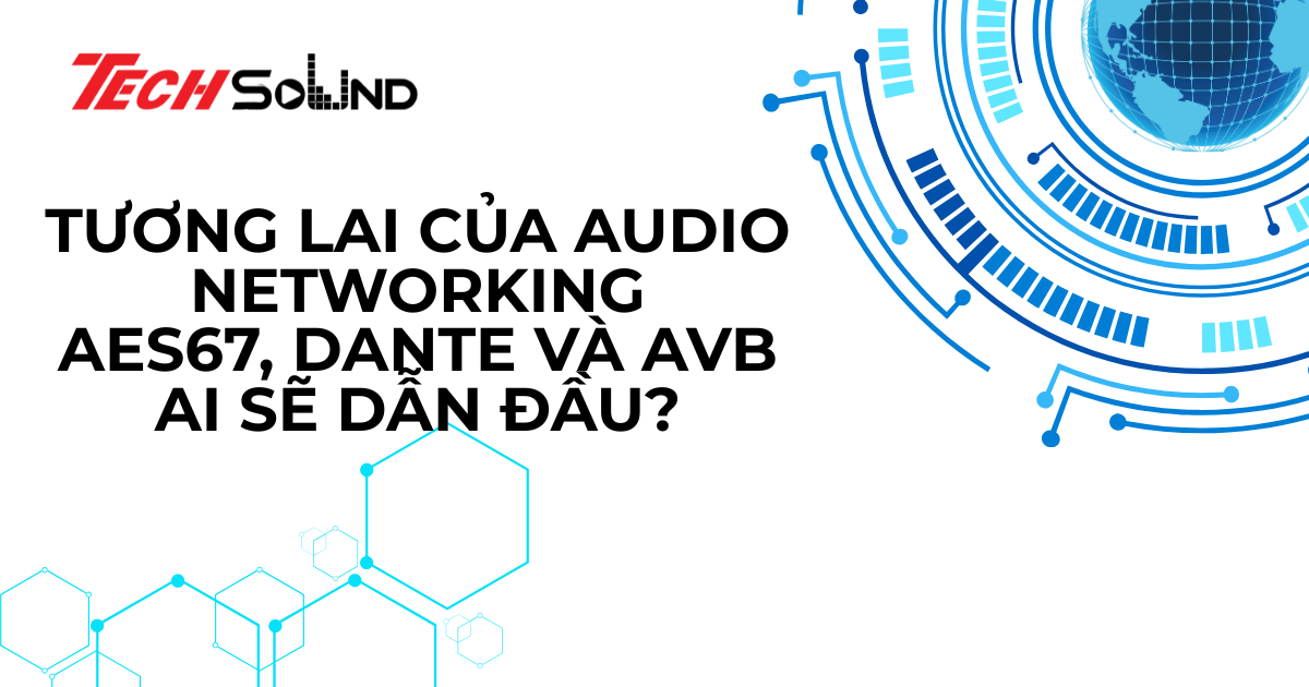 Tương lai của Audio Networking: AES67, Dante và AVB ai sẽ dẫn đầu?
