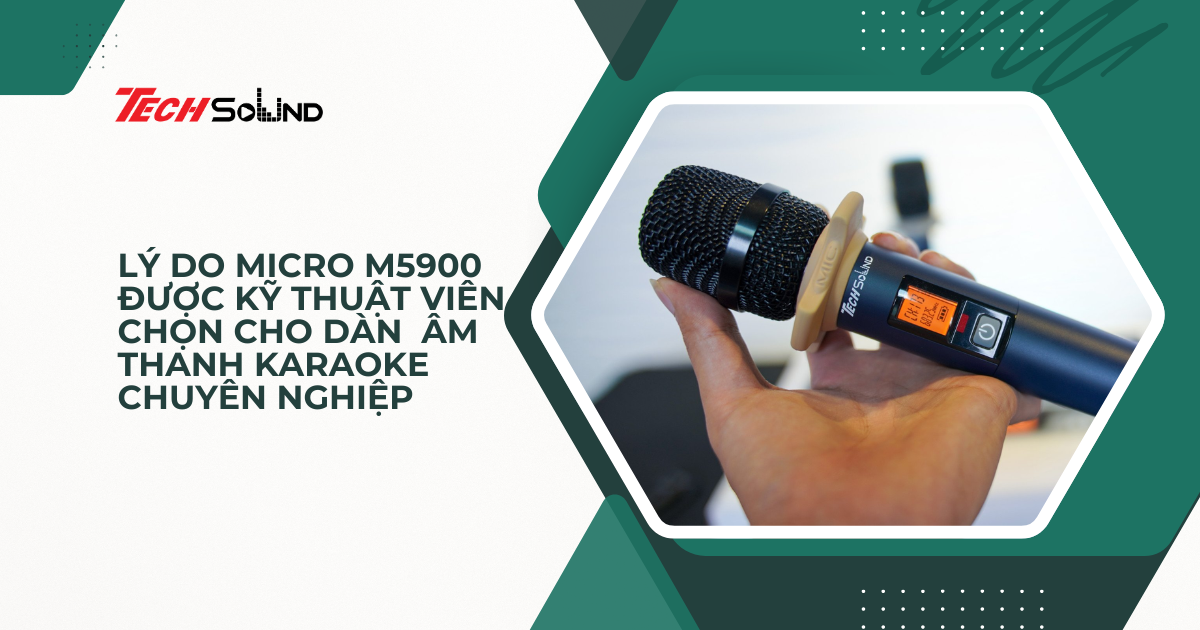 Lý do micro M5900 được kỹ thuật viên chọn cho dàn âm thanh karaoke chuyên nghiệp