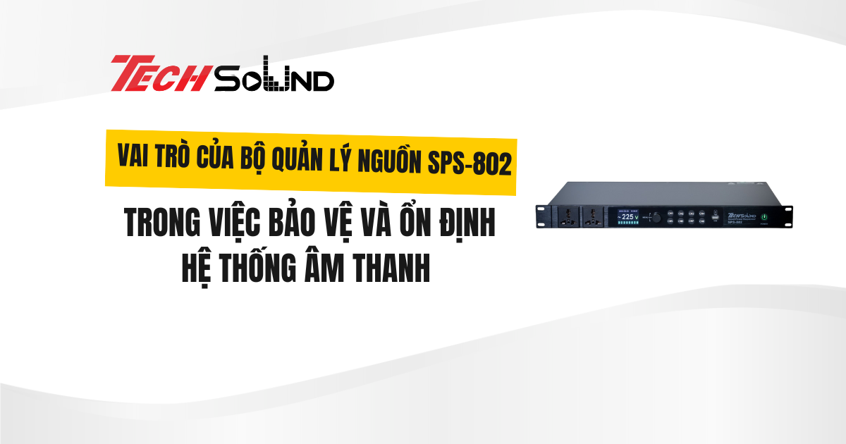 Vai trò của bộ quản lý nguồn SPS-802 trong việc bảo vệ và ổn định hệ thống âm thanh