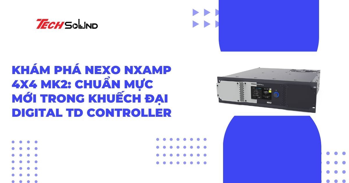 Khám Phá Nexo NXAMP 4X4 MK2: Chuẩn Mực Mới Trong Khuếch Đại Digital TD Controller