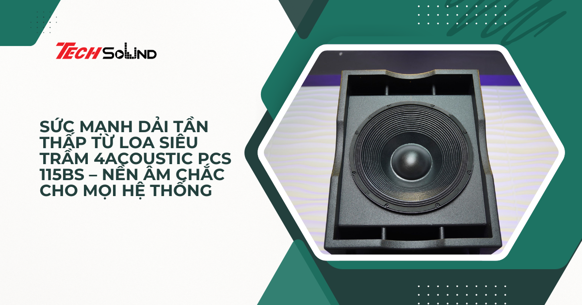 Sức mạnh dải tần thấp từ loa siêu trầm 4Acoustic PCS 115BS – Nền âm chắc cho mọi hệ thống