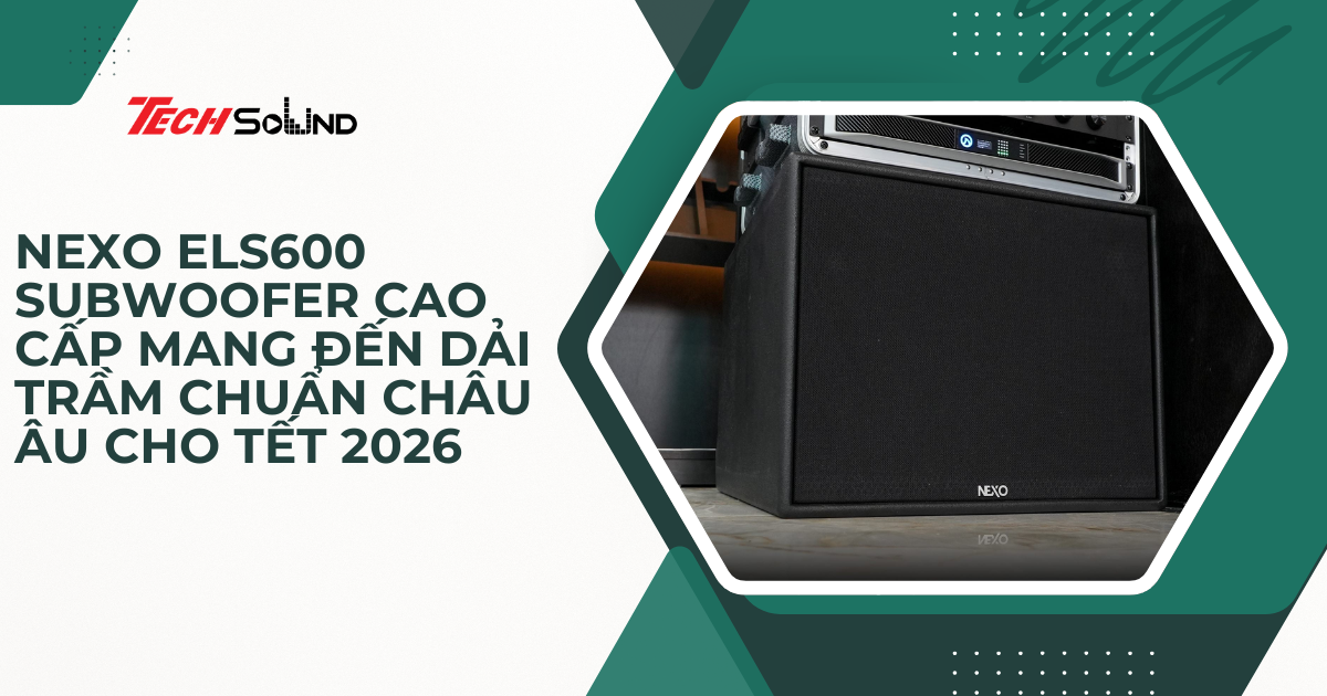 Nexo eLS600 – Subwoofer Cao Cấp Mang Đến Dải Trầm Chuẩn Châu Âu Cho Tết 2026