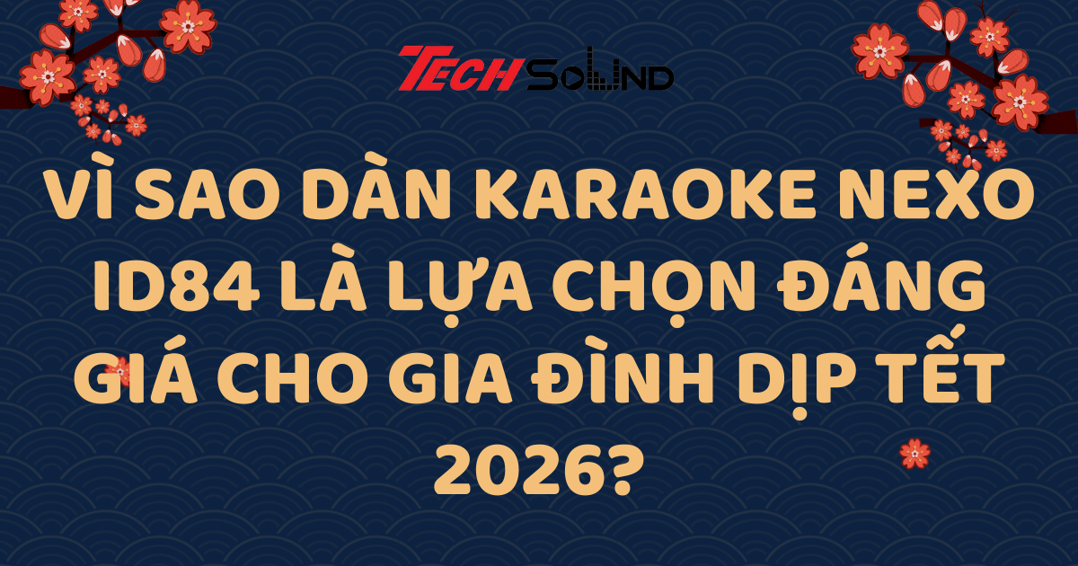 Vì Sao Dàn Karaoke NEXO ID84 Là Lựa Chọn Đáng Giá Cho Gia Đình Dịp Tết 2026?