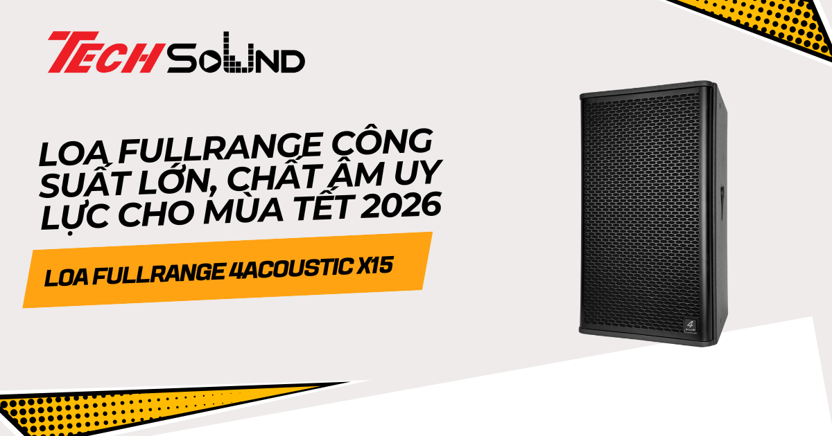 4Acoustic X15: Loa Fullrange Công Suất Lớn, Chất Âm Uy Lực Cho Mùa Tết 2026