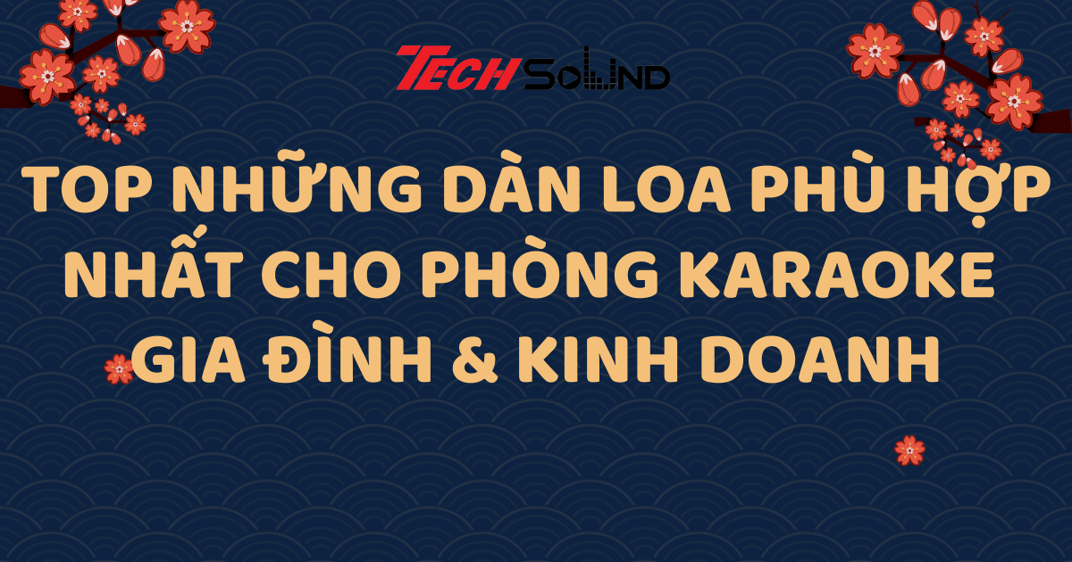 Top Những Dàn Loa Phù Hợp Nhất Cho Phòng Karaoke Gia Đình & Kinh Doanh