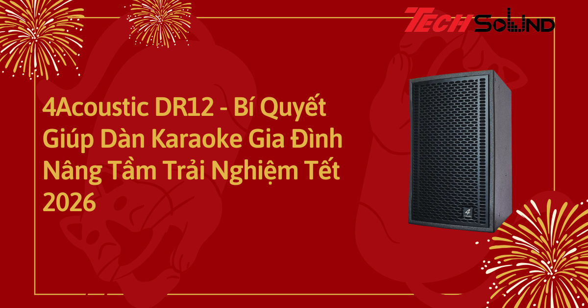 4Acoustic DR12: Bí Quyết Giúp Dàn Karaoke Gia Đình Nâng Tầm Trải Nghiệm Tết 2026