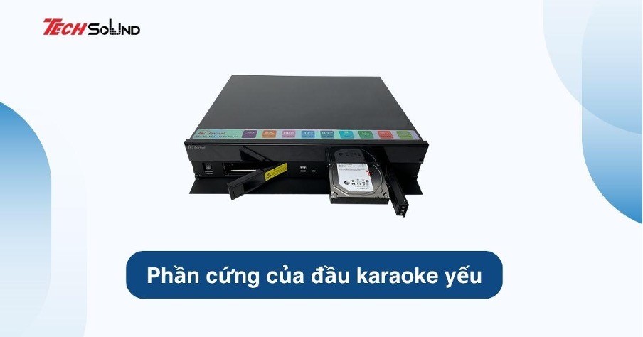 Phần cứng yếu khiến đầu karaoke dễ bị giật