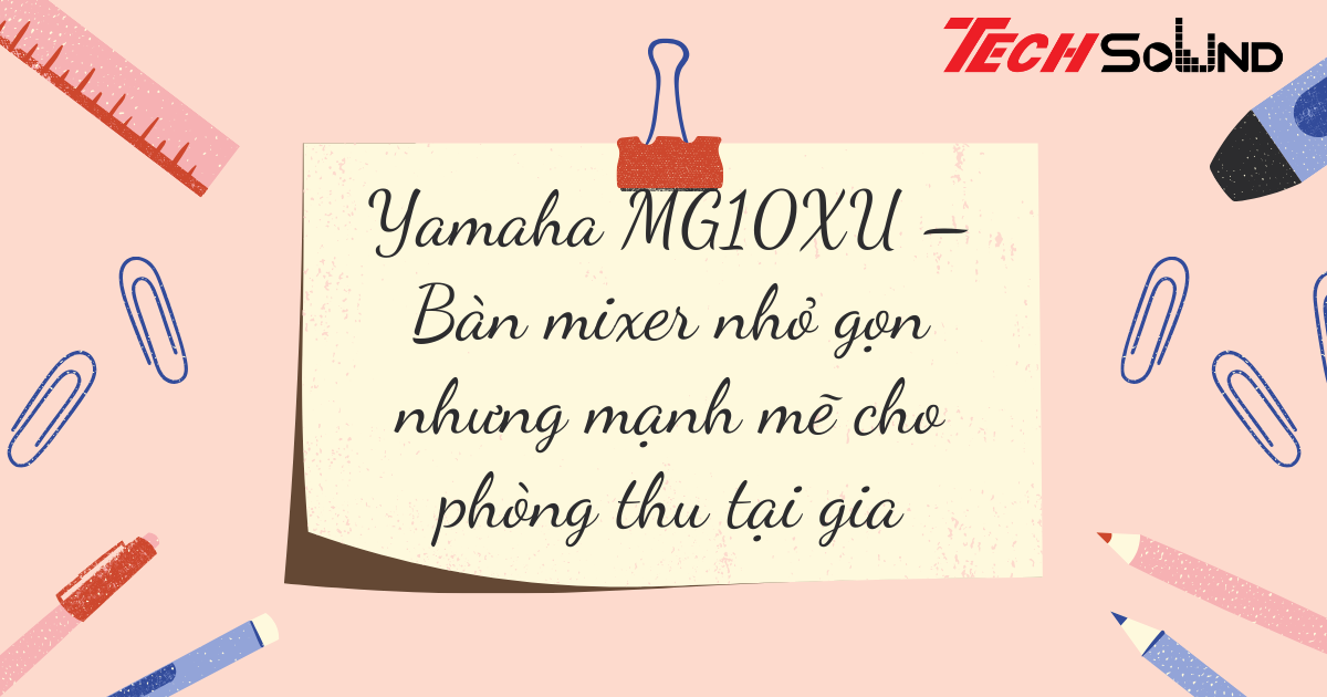 Yamaha MG10XU – Bàn mixer nhỏ gọn nhưng mạnh mẽ cho phòng thu tại gia