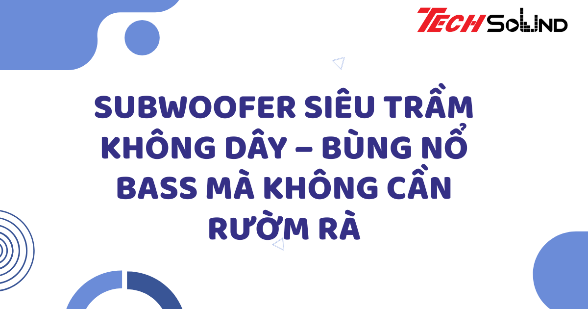 Subwoofer siêu trầm không dây – Bùng nổ bass mà không cần rườm rà