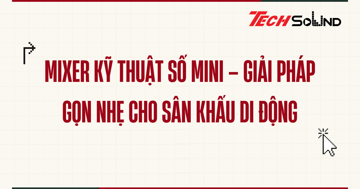 Mixer kỹ thuật số mini – Giải pháp gọn nhẹ cho sân khấu di động