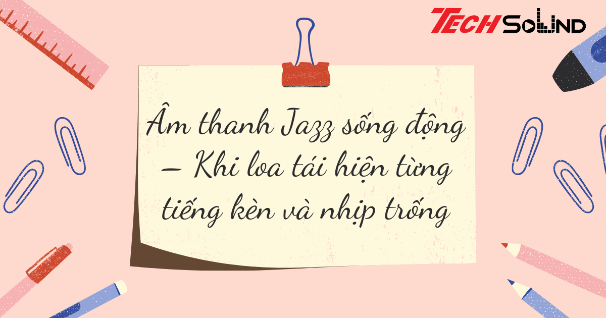 Âm thanh Jazz sống động – Khi loa tái hiện từng tiếng kèn và nhịp trống
