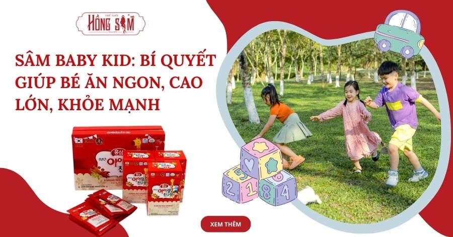 Sâm Baby Kid: Bí quyết giúp bé ăn ngon, cao lớn và khỏe mạnh