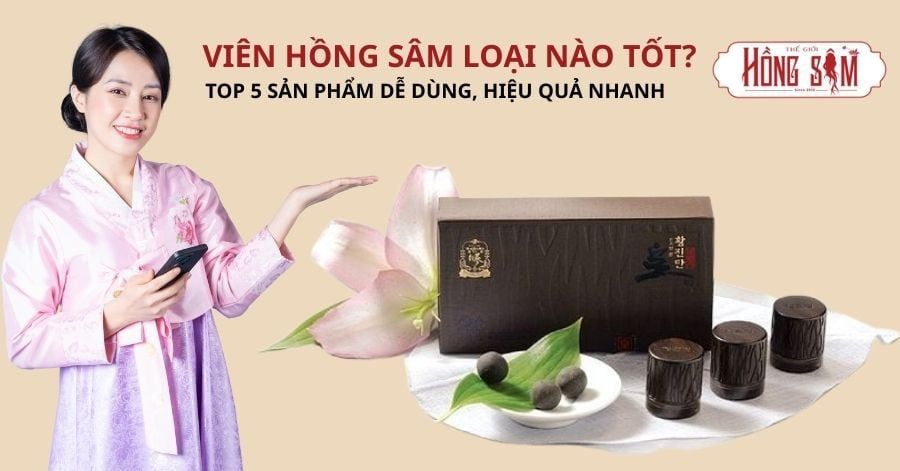 Viên Hồng Sâm loại nào tốt?