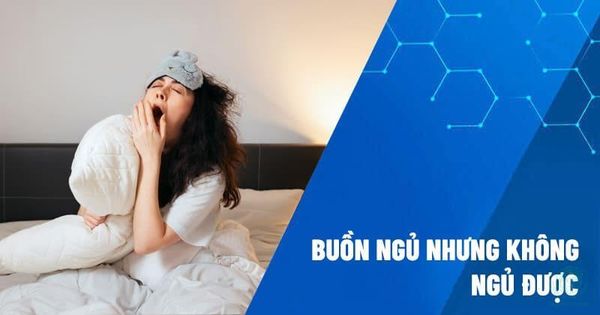 buồn ngủ nhưng không ngủ được do đâu