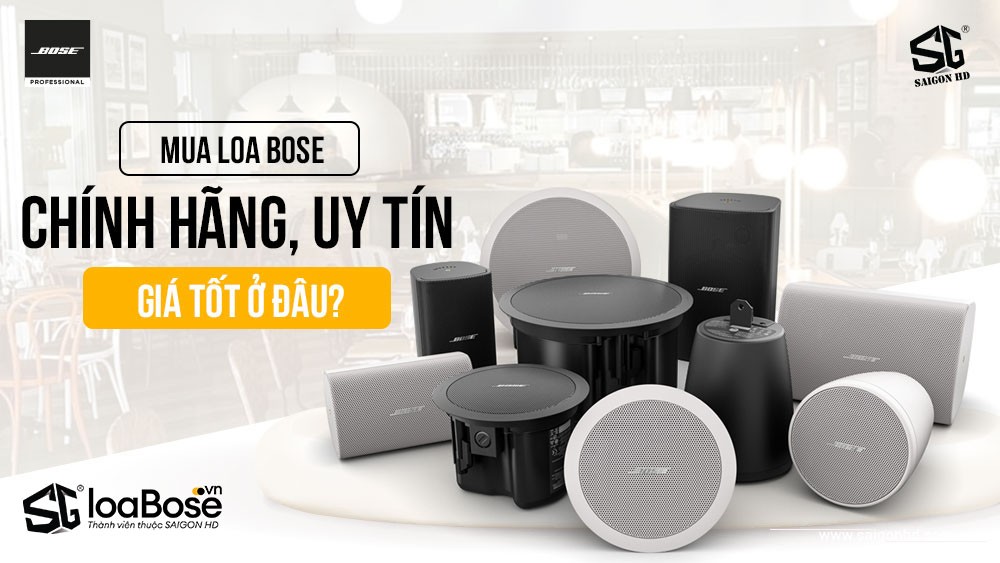 Địa chỉ bán sản phẩm Bose chính hãng uy tín, giá rẻ, dịch vụ tốt nhất