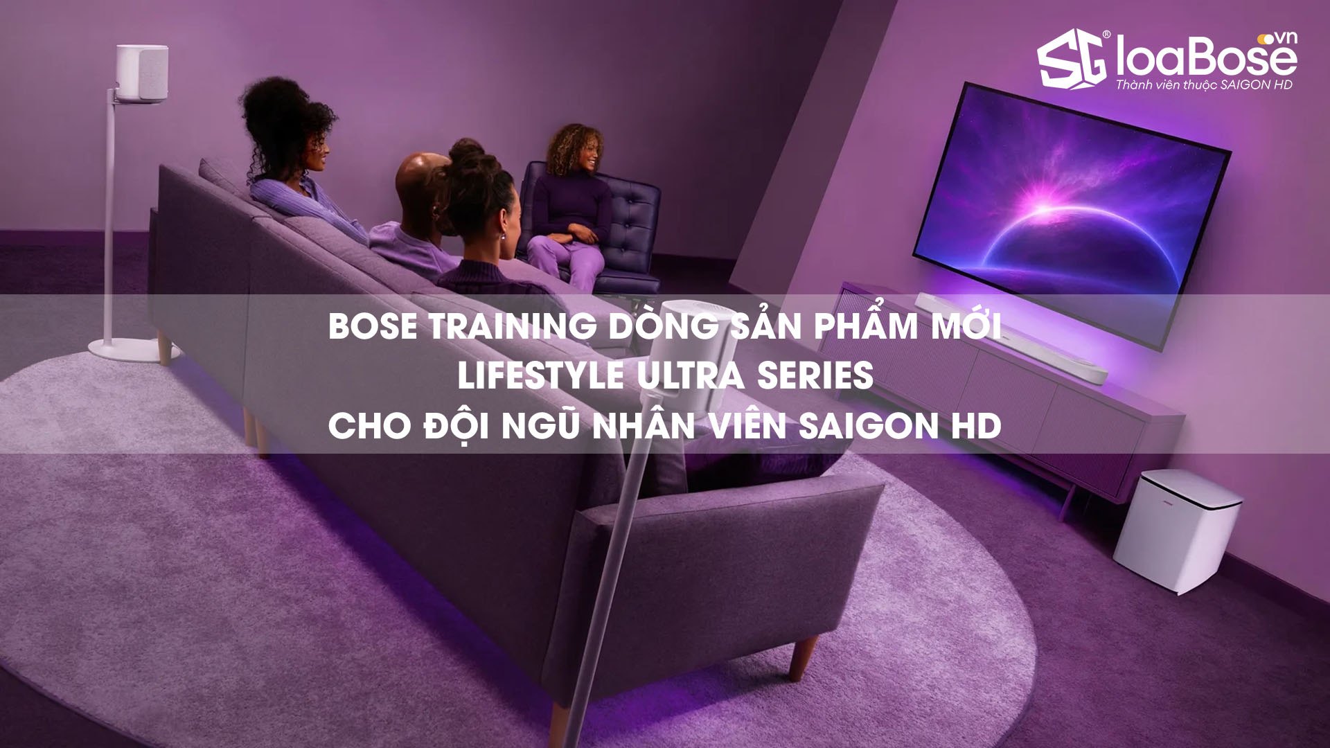 Bose chính hãng giới thiệu & training chuyên sâu về dòng sản phẩm giải trí gia đình LifeStyle Ultra series mới nhất cho đội ngũ nhân viên SAIGON HD