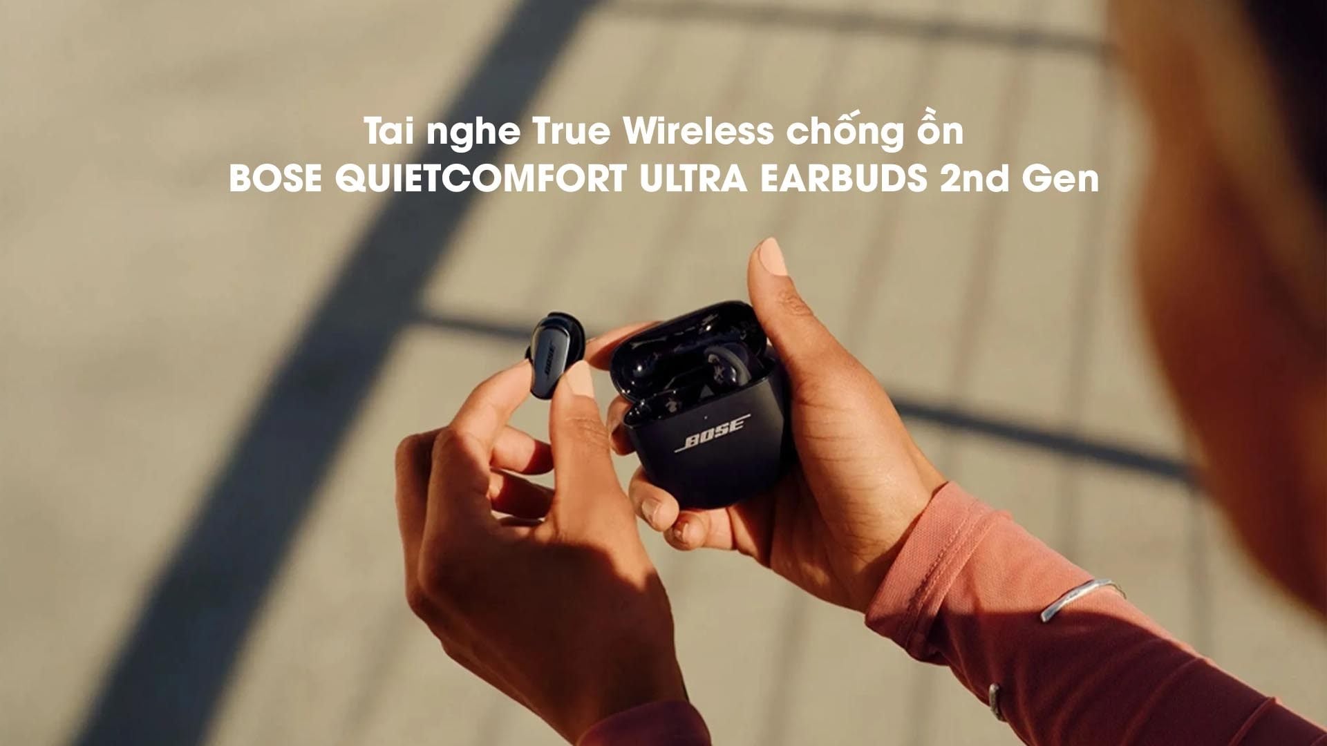 Tai nghe True Wireless chống ồn Bose QuietComfort Ultra Earbuds 2nd Gen chính hãng giá rẻ nhất