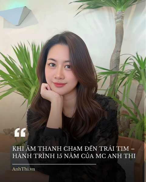 KHI ÂM THANH CHẠM ĐẾN TRÁI TIM – HÀNH TRÌNH 15 NĂM CỦA MC ANH THI