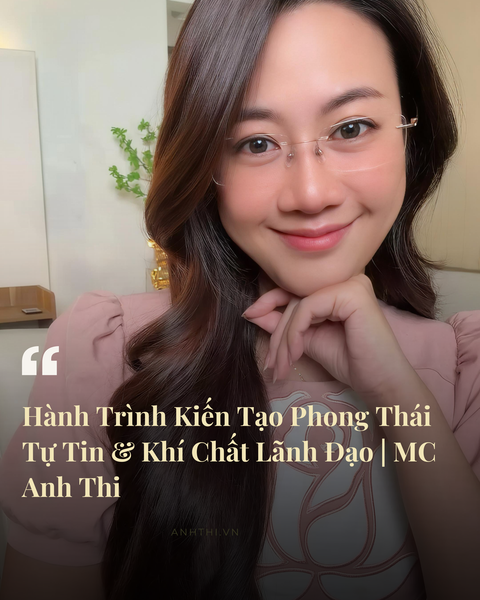 Hành Trình Kiến Tạo Phong Thái Tự Tin & Khí Chất Lãnh Đạo | MC Anh Thi