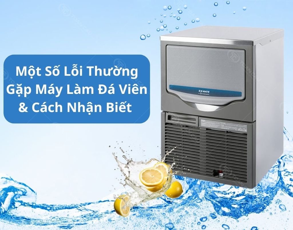 Một số lỗi máy làm đá viên và cách nhận biết